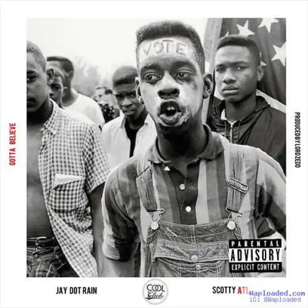 Jay Dot Rain - Gotta Believe Ft . Scotty ATL